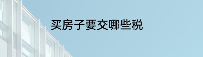 买房子要交哪些税
