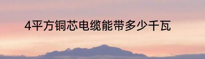 4平方铜芯电缆能带多少千瓦