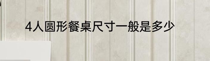 4人圆形餐桌尺寸一般是多少