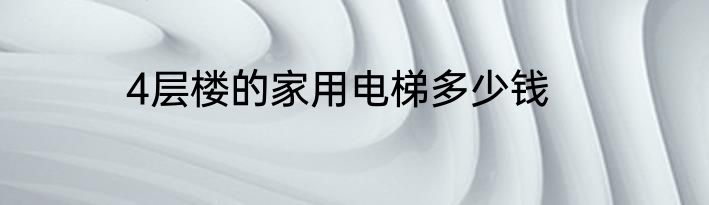 4层楼的家用电梯多少钱