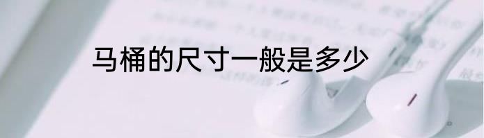 马桶的尺寸一般是多少