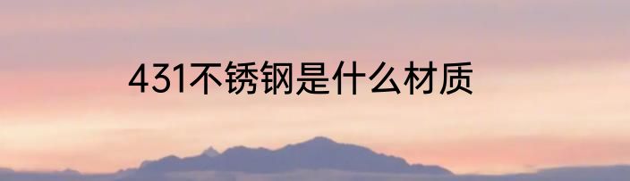 431不锈钢是什么材质