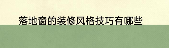 落地窗的装修风格技巧有哪些