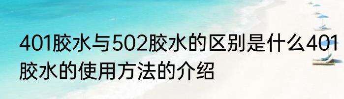 401胶水与502胶水的区别是什么401胶水的使用方法的介绍