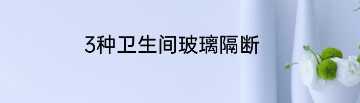 3种卫生间玻璃隔断