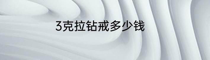 3克拉钻戒多少钱