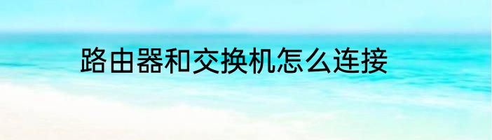 路由器和交换机怎么连接