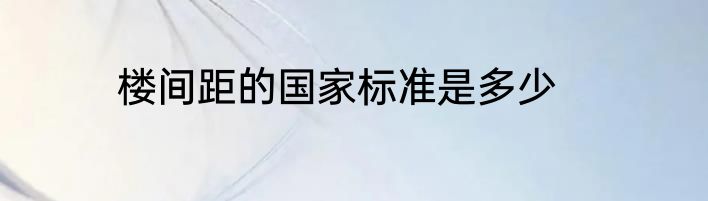 楼间距的国家标准是多少