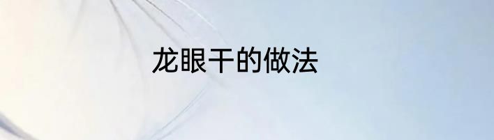 龙眼干的做法