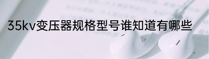 35kv变压器规格型号谁知道有哪些