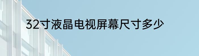 32寸液晶电视屏幕尺寸多少