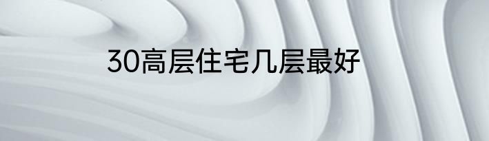 30高层住宅几层最好