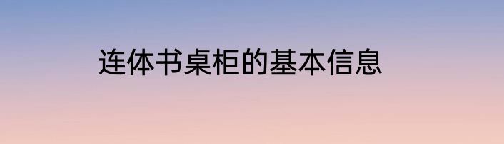 连体书桌柜的基本信息