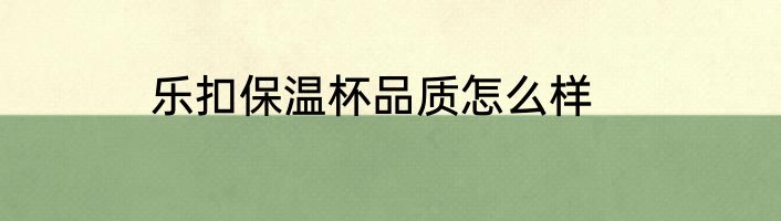 乐扣保温杯品质怎么样
