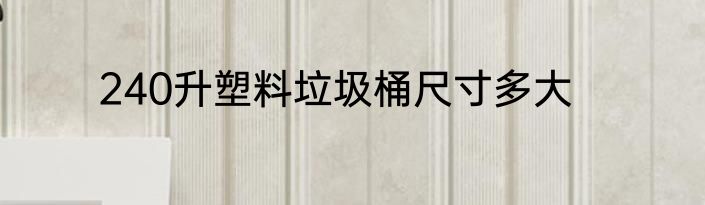240升塑料垃圾桶尺寸多大