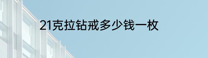 21克拉钻戒多少钱一枚