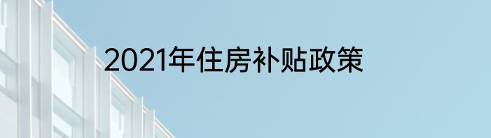 2021年住房补贴政策
