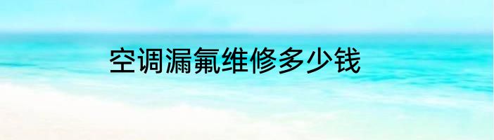 空调漏氟维修多少钱