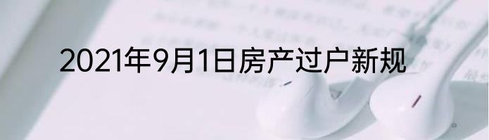 2021年9月1日房产过户新规