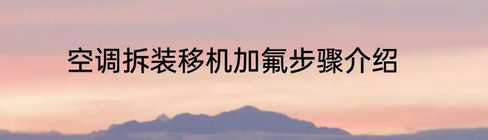 空调拆装移机加氟步骤介绍