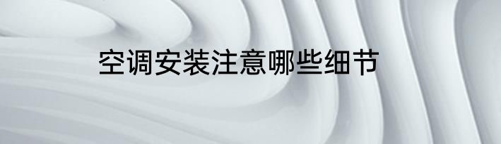 空调安装注意哪些细节