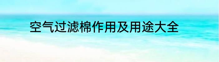空气过滤棉作用及用途大全