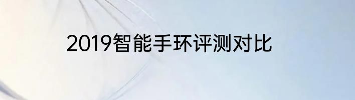 2019智能手环评测对比