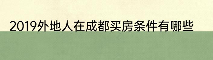 2019外地人在成都买房条件有哪些
