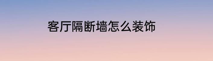 客厅隔断墙怎么装饰