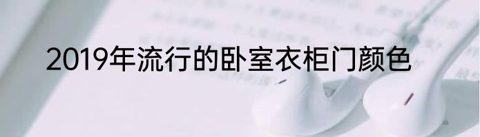 2019年流行的卧室衣柜门颜色