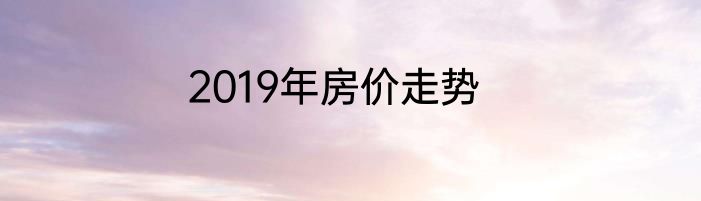 2019年房价走势