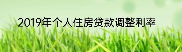 2019年个人住房贷款调整利率