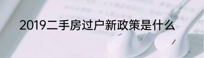 2019二手房过户新政策是什么