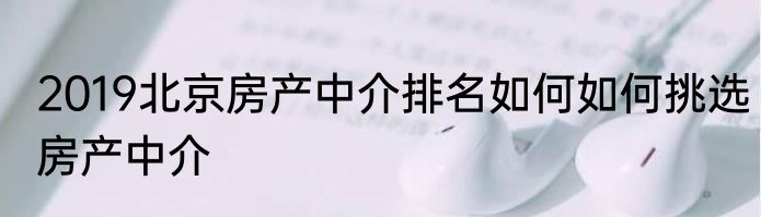 2019北京房产中介排名如何如何挑选房产中介