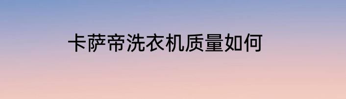 卡萨帝洗衣机质量如何