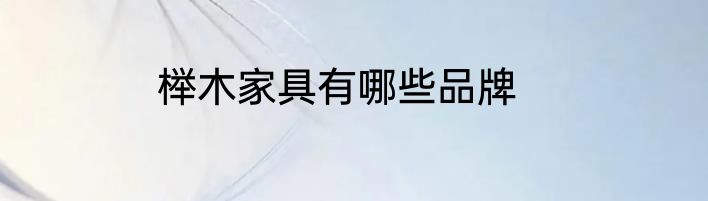 榉木家具有哪些品牌