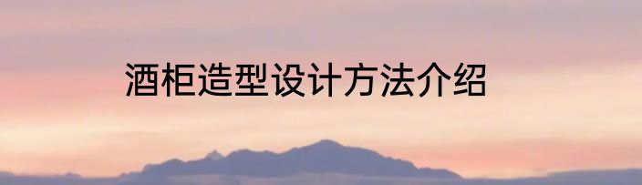 酒柜造型设计方法介绍