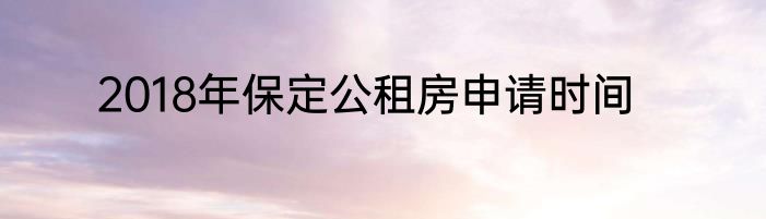 2018年保定公租房申请时间