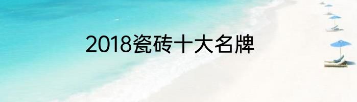 2018瓷砖十大名牌