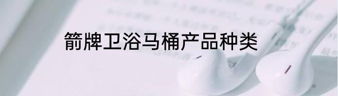 箭牌卫浴马桶产品种类