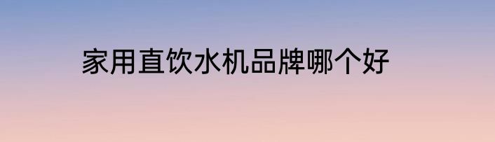 家用直饮水机品牌哪个好