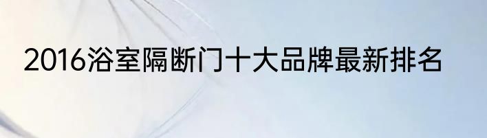 2016浴室隔断门十大品牌最新排名