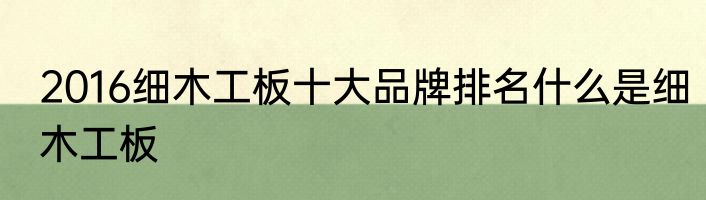 2016细木工板十大品牌排名什么是细木工板