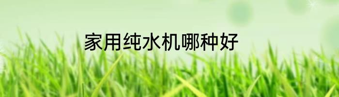 家用纯水机哪种好