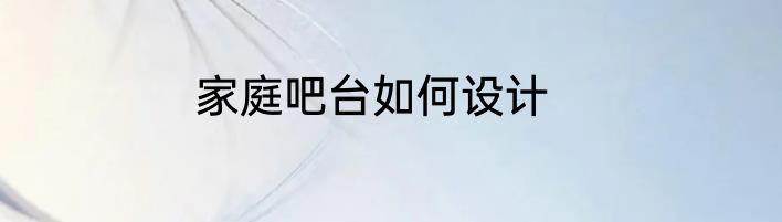 家庭吧台如何设计