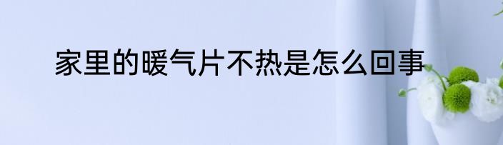 家里的暖气片不热是怎么回事