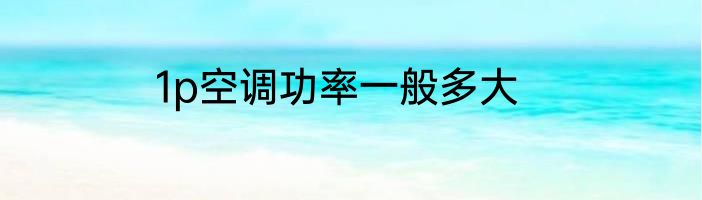 1p空调功率一般多大
