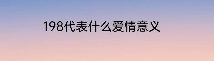 198代表什么爱情意义