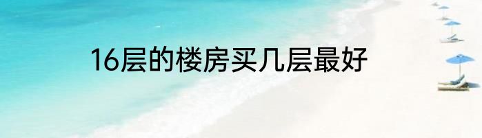 16层的楼房买几层最好