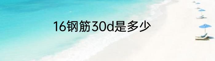 16钢筋30d是多少
